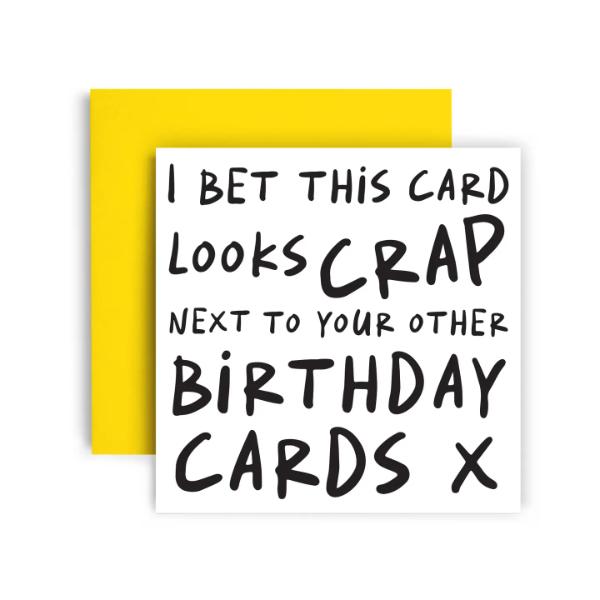 Bet Your Card Looks Crap Birthday Card