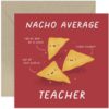 Nacho Average Teacher Card