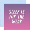 Sleep is for the Weak Card