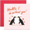 Waddle I Do Without You Card